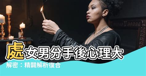 處女男分手|【邱比特星座日】和處女男分手有機會復合嗎？分析處女男細膩謹。